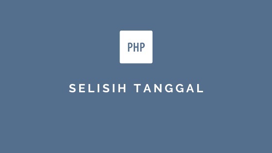 Mendapatkan Selisih Antara Dua Tanggal Dengan PHP