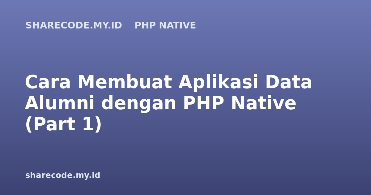 Cara Membuat Aplikasi Data Alumni dengan PHP Native (Part 1)