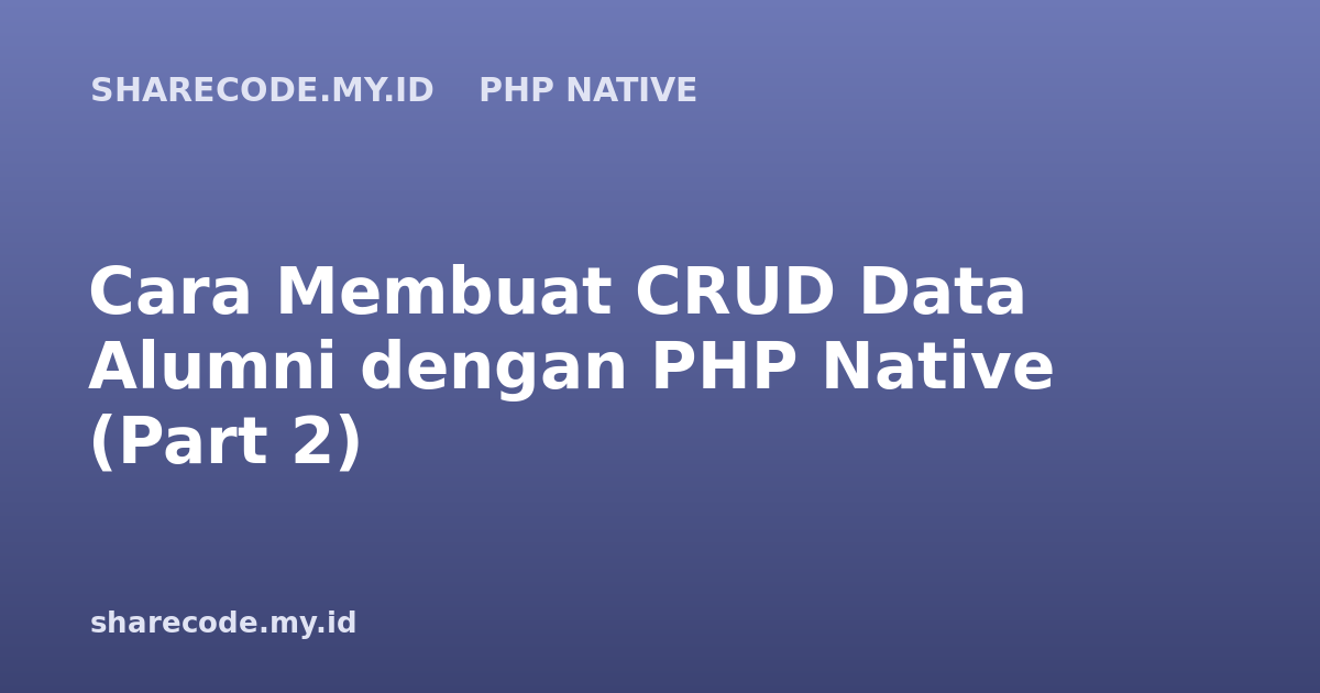 Cara Membuat CRUD Data Alumni dengan PHP Native (Part 2)
