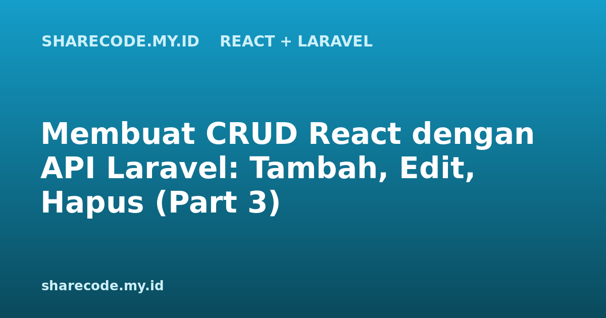 Membuat CRUD React dengan API Laravel: Tambah, Edit, Hapus (Part 3)