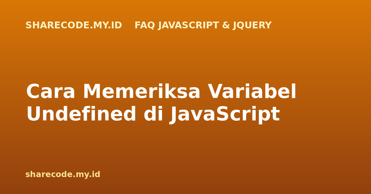 Cara Memeriksa Variabel Undefined di JavaScript