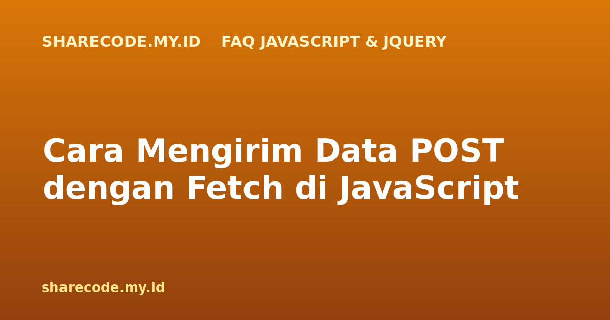 Cara Mengirim Data POST dengan Fetch di JavaScript