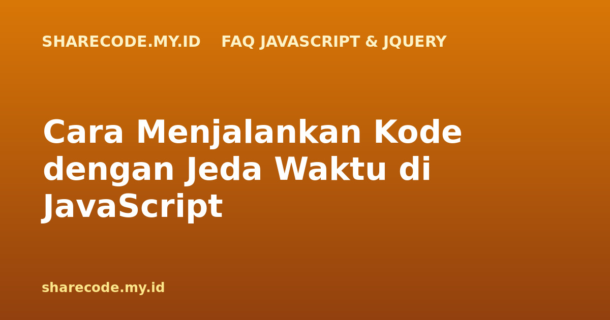 Cara Menjalankan Kode dengan Jeda Waktu di JavaScript
