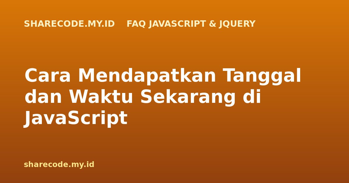 Cara Mendapatkan Tanggal dan Waktu Sekarang di JavaScript