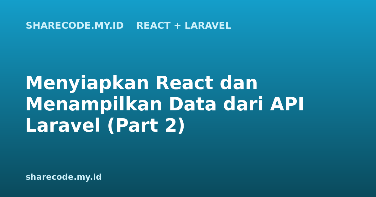 Menyiapkan React dan Menampilkan Data dari API Laravel (Part 2)