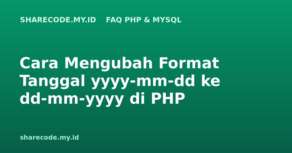 Cara Mengubah Format Tanggal yyyy-mm-dd ke dd-mm-yyyy di PHP
