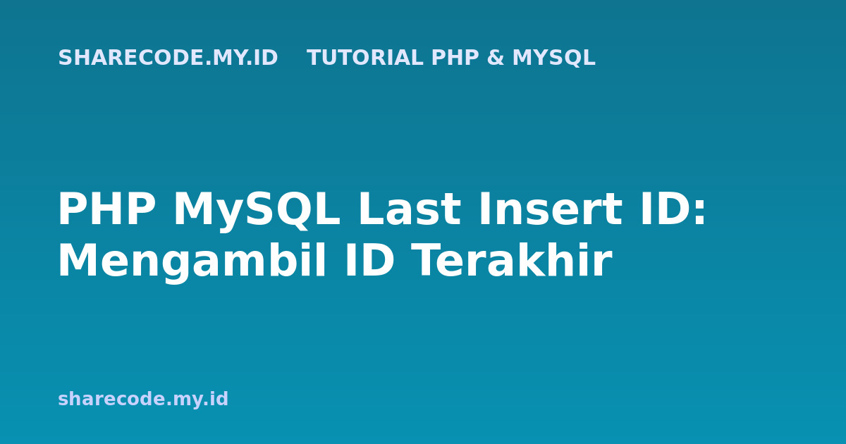 PHP MySQL Last Insert ID: Mengambil ID Terakhir