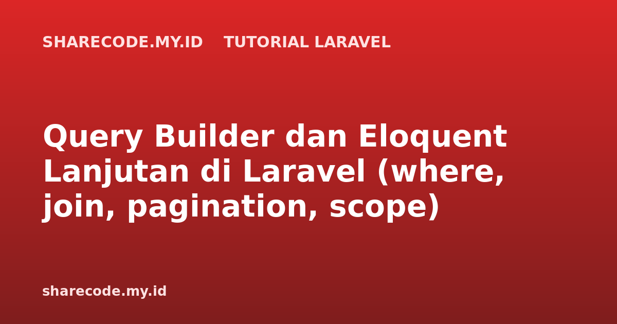 Query Builder dan Eloquent Lanjutan di Laravel (where, join, pagination, scope)
